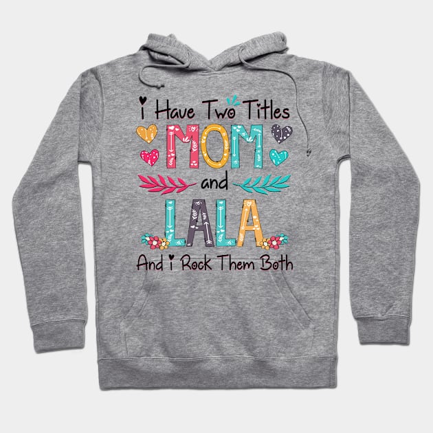 I Have Two Titles Mom And Lala And I Rock Them Both Wildflower Happy Mother's Day Hoodie by KIMIKA